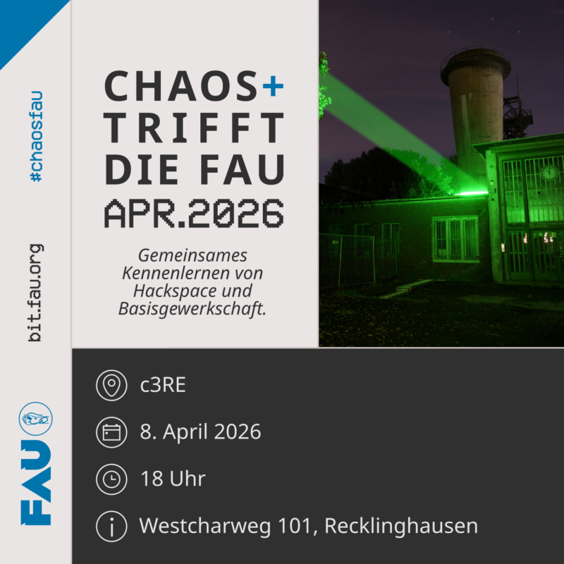 Sharepic mit dem Titel "Chaos+ trifft die FAU - April 2026. Gemeinsames Kennenlernen von Hackspace und Basisgewerkschaft". Ort: c3RE. Am 8. April 2026 um 18:00 Uhr. Adresse: Westcharweg 101, Recklinghausen. Rechts oben sieht man ein Foto des Ortes. Links ist das FAU Logo mit einer Faust die das Kabel einer PC-Maus festhält zu sehen. https://bit.fau.org #ChaosFau