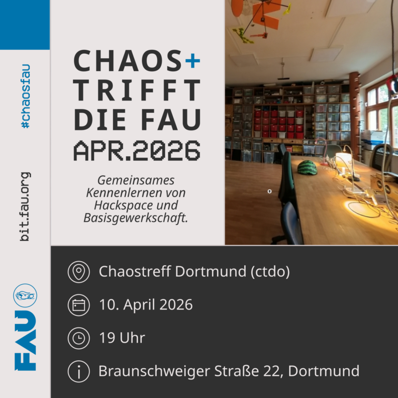 Sharepic mit dem Titel "Chaos+ trifft die FAU - April 2026. Gemeinsames Kennenlernen von Hackspace und Basisgewerkschaft". Ort: Chaostreff Dortmund (ctdo). Am 10. April 2026 um 19:00 Uhr. Adresse: Braunschweiger Straße 22, Dortmund. Rechts oben sieht man ein Foto des Ortes. Links ist das FAU Logo mit einer Faust die das Kabel einer PC-Maus festhält zu sehen. https://bit.fau.org #ChaosFau