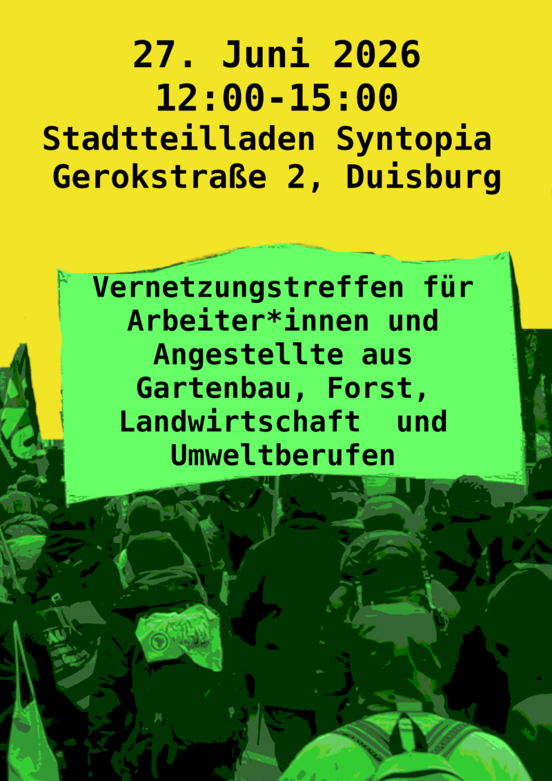 Gelb-Grünes Sharepic mit Personen auf einer Demo von hinten und dem Text: "27. Juni 2026. 12-15 Uhr. Stadtteilladen Syntopia. Gerokstraße 2, Duisburg." und "Vernetzungstreffen für Arbeiter*innen und Angestellte aus Gartenbau, Forst, Landwirtschaft und Umweltberufen."