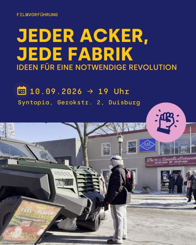 Sharepic mit einer maskierten Person vor einem Polizeipanzer. Text: "Filmvorführung. Jeder Acker, Jede Fabrik. Ideen für eine notwendige Revolution. 10.9.2026 um 19 Uhr. Syntopia, Gerokstr. 2, Duisburg"